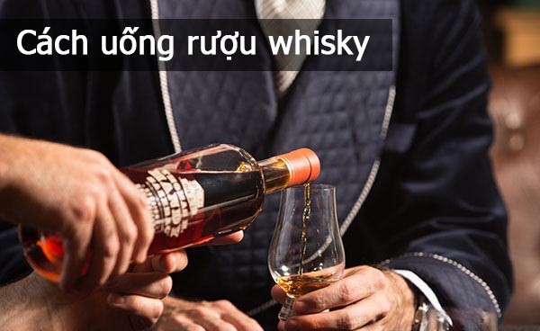 Uống rượu whisky như thế nào cho đúng? 